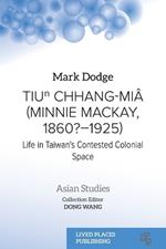 Tiun Chhang-Mi? (Minnie Mackay, 1860?-1925): Life in Taiwan's Contested Colonial Space