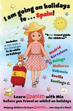 I am going on holidays to ... Spain!: A fun activity book and travel guide for children to learn Spanish with Mia, one step at a time.