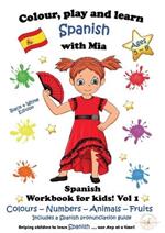 Colour, Play and Learn Spanish with Mia: Spanish Workbook for kids Vol 1