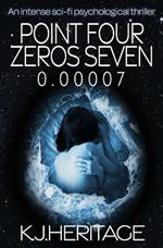 Point Four Zeros Seven: An intense sci-fi psychological thriller