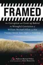 Framed: The Corruption and Cover- up Behind the Wrongful Conviction of William Michael Dillon and his Twenty-Seven Year Fight for Freedom