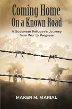 Coming Home on a Known Road: A Sudanese Refugee's Journey from War to Progress