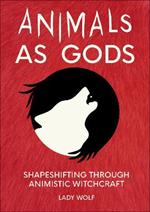 Animals as Gods: Shapeshifting through Animistic and Totemistic Witchcraft