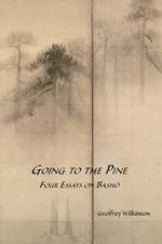 Going to the Pine: Four Essays on Basho