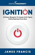 Ignition: A Proven Blueprint To Create A Six Figure Online Business From Zero.