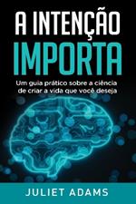 A Intencao Importa: A ciencia de criar a vida que voce deseja