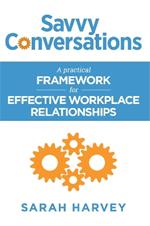 Savvy Conversations: A practical framework for effective workplace relationships