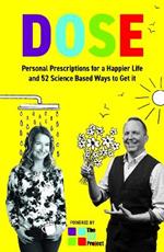 DOSE: Personal Prescriptions for a Happier Life and 52 Science Based Ways to Get it