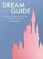 Dream Guide: An Unofficial Guide to Walt Disney World for 2022 - 2024