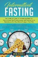 Intermittent Fasting: The Complete Guide to Fasting for Diabetes - How to Lower Your Blood pressure and Reverse Insulin Resistance with a Few, Simple Changes in Your Diet