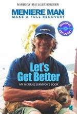 Meniere Man. Let's Get Better: Make A Full Recovery. My Meniere Survivors Book