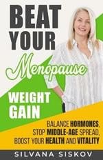 Beat Your Menopause Weight Gain: Balance Hormones, Stop Middle-Age Spread, Boost Your Health and Vitality