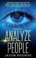 How to Analyze People: Understanding the Art of Body Language, Personality Types, and Human Psychology