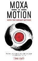 MOXA IN MOTION WITH THE ONTAKE METHOD: RHYTHMIC MOXIBUSTION METHODS FROM JAPAN FOR MIND-BODY HEALING