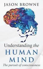 Understanding the Human Mind The Pursuit of Consciousness