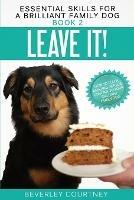 Leave It!: How to teach Amazing Impulse Control to your Brilliant Family Dog