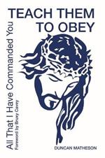 Teach Them To Obey - All That I Have Commanded You