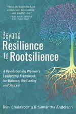 Beyond Resilience to Rootsilience: A Revolutionary Women's Leadership Framework for Balance, Well-being and Success