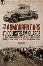 From Armoured Cars to Coldstream Guards: An American Volunteer During the First World War by Louis Starr The Battle of the Somme, 1916: Third Stage by John Buchan