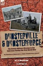Dunsterville & Dunsterforce: The British Military Mission to the Caucasus During the First World War