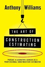 The Art of Construction Estimating: Pursue a lucrative career as a professional construction estimator