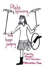 Plate Spinning and Hoop Jumping: A Journey Through Home Education