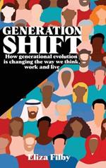 Generation Shift: How generational evolution is changing the way we think, work and live