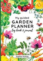 My Guided Garden Planner Log Book and Journal: The Gardener's Year-Round Companion for Planning, Tracking, and Celebrating Garden Life