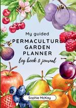 My Guided Fruit Tree Gardening Planner, Log Book and Journal: The Perfect Companion for Cultivating Your Dream Fruit Garden