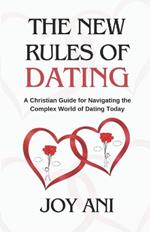 The New Rules of Dating: A Christian Guide for Navigating the Complex World of Dating Today