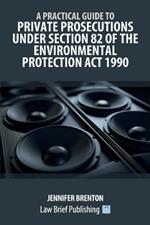 A Practical Guide to Private Prosecutions Under Section 82 of the Environmental Protection Act 1990