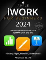 Apple iWork for Beginners: [3 in 1] The Most Updated All-in-One Guide for MAC OS X and iOS Including Pages, Numbers, and Keynote