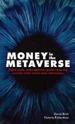 Money in the Metaverse: Digital Assets, Online Identities, Spatial Computing and Why Virtual Worlds Mean Real Business