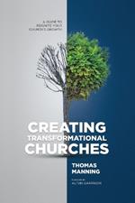 Creating Transformational Churches: A Guide to Reignite Your Church's Growth