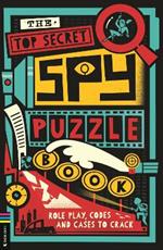 The Top Secret Spy Puzzle Book: Role Play, Codes and Cases to Crack