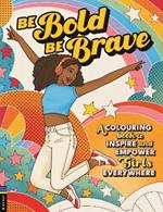 Be Bold, Be Brave: A Colouring Book to Inspire and Empower Girls Everywhere