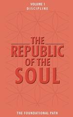 The Republic of the Soul: Volume 1 - Discipline: The Foundational Path