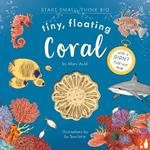 Tiny, Floating Coral: A fact-filled picture book about the life cycle of coral, with fold-out map of the world’s coral reefs (ages 4-8)