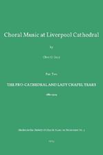 Choral Music at Liverpool Cathedral: Part Two The Pro-Cathedral and Lady Chapel Years