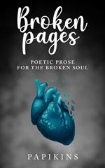 Broken Pages: Poetic Prose for the Broken Soul