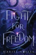 Fight for Freedom: The Mermaid Chronicles (book 3)