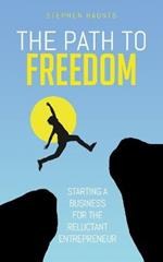 The Path to Freedom: Starting a Business for the Reluctant Entrepreneur