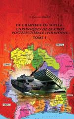de Charybde En Scylla: Chroniques de la Crise Postélectorale Ivoirienne - Tome 1