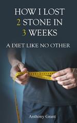 How I Lost 2 Stone in 3 Weeks: A Diet Like No Other