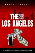 The Los Angeles Mafia Crime Family: The Complete History of California Criminal Organization