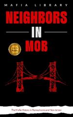 Neighbors in Mob: 2 Books in 1 - The Mafia History in Pennsylvania and New Jersey