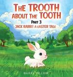 The Trooth And Nuthin' But The Tooth Part 3: Jack Rabbit, A Easter Tale