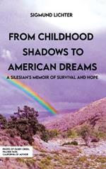 From Childhood Shadows To American Dreams: A Silesian's Memoir Of Survival And Hope