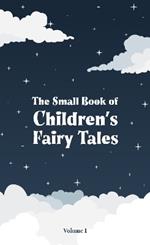 The Small Book of Children's Fairy Tales: Volume 1