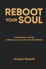 Reboot Your Soul: A Starseeds Journey A Retrieval of your Soul in this lifetime